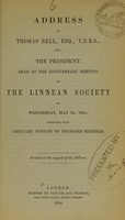 view Address of Thomas Bell, Esq., V.P.R.S., etc., the President, read at the anniversary meeting of the Linnean Society on Wednesday, May 24, 1854 : together with obituary notices of deceased members.