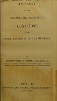 view An essay upon the original or congenital luxations of the upper extremity of the humerus / by Robert William Smith.