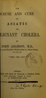 view The cause and cure of Asiatic or, malignant cholera / by John Adamson.