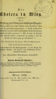 view Die Cholera in Wien : ein Beytrag zur Lösung der wichtigen Fragen : Worin besteht das wahre Wesen dieser Krankheit? Wie wird ihr zuverlässig vorgebeugt? Durch welche Cur-Methoden werden selbst die im höchsten Grade Befallenen schnell und sicher gerettet? Wie ist man im Stande diese Seuche minder verheerend zu machen, und die Furcht vor selber ganz zu verbannen? : als Resultat hiesiger Beobachtungen und eines Heilverfahrens, durch welches von 143 Cholerakranken, in den Tagen der grössten Gefahr, 139 gerettet und vollkommen wieder hergestellt wurden : zur allgemeinen Beruhigung mitgetheilt / von Anton Domink Bastler.