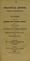 view Practical advice, medical, dietetic, &c. to invalids subject to asthma and winter cough : containing instructions for effectually preventing the asthmatic paroxysm, and winter or constitutional cough, and for prolonging life, &c. &c. &c / by a senior physician of a London institution.