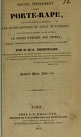 view Nouvel instrument appelé porte-rape : au moyen duquel on détruit les rétrécissemens du canal de l'urètre, et l'on parvient à rétablir, en peu de temps, le cours naturel des urines : présenté à l'Académie des sciences (Institut de France), le 2 mai 1836 / par H.-M.-J. Desruelles.