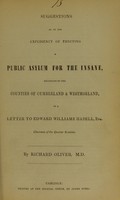 view Suggestions as to the expediency of erecting a public asylum for the insane, belonging to the counties of Cumberland & Westmorland : in a series of letters to Edward Williams Hasell, esq., chairman of the Quarter Sessions / by Richard Oliver.