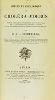 view Précis physiologique du choléra-morbus : ouvrage dans lequel sont exposées des vues nouvelles sur la cause essentielle, le siège, la nature et les traitemens curatif et préservatif de cette maladie / par H.M.J. Desruelles.