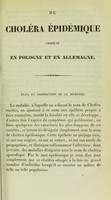 view Du choléra épidémique observé en Pologne, en Allemagne et en France : avec quelques remarques sur les mesures prises par l'administration, et quelques conseils à l'autorité, aux gens du monde et aux médecins / par C.M. Stanislas Sandras.