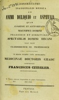 view Dissertatio inauguralis medica de animi deliquio et asphyxia : quam consensu et auctoritate magnifici domini praesidis et directoris spectabilis domini decani nec non clarissimorum dd. professorum pro obtinendo in Regia Scient. Univ. Hungarica medicinae doctoris gradu / conscripsit Franciscus Cziegler.