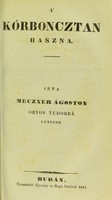 view Utilitas anatomiae pathologicae : dissertatio inauguralis medica ... / submittit Augustus Meczner = A' kórboncztan haszna ; írta Meczner Ágoston.