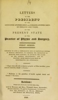 view Letters to the President of the Associated Apothecaries and Surgeon-Apothecaries of England and Wales, on the present state of the practice of physic and surgery. First series : intended to give a comparative view of particular systems of medical education, to consider the separation of medicine from surgery, to estimate the claims of the general practitioner, and to propose a more respectable mode of remunerating his attendance.