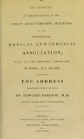 view An account of the proceedings at the first anniversary meeting of the Provincial Medical and Surgical Association, held at the Bristol Infirmary, on Friday, July 19th, 1833 : containing the address delivered on that occasion / by Edward Barlow.