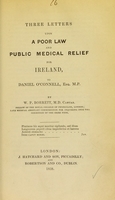 view Three letters upon a poor law and public medical relief for Ireland : to Daniel O'Connell, Esq. M.P. / by W.P. Borrett.