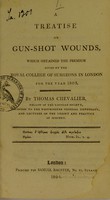 view A treatise on gun-shot wounds : which obtained the premium given by the Royal College of Surgeons in London for the year 1803. / by Thomas Chevalier.