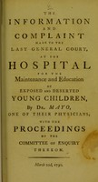 view The information and complaint made to the last general court, at the Hospital for the Maintenance and Education of Exposed and Deserted Young Children / by Dr. Mayo ; with the proceedings of the committee of enquiry thereon.