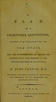 view A plan of a charitable institution, intended to be established upon the sea coast : for the accommodation of persons afflicted with such diseases as are usually relieved by sea bathing / by John Latham.