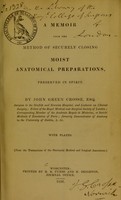 view A memoir upon the method of securely closing moist anatomical preparations, preserved in spirit / by John Green Crosse.