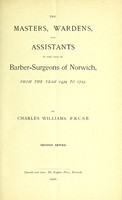 view The Masters, Wardens, and Assistants of the Gild of Barber-Surgeons of Norwich, from the year 1439 to 1723 : second series / by Charles Williams.