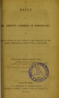 view Reply to Dr. Simpson's pamphlet on homoeopathy, and second edition of the Letter to the President of the Medico-Chirurgical Society, with a postscript / by William Henderson.