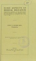 view Some aspects of medical education : president's address at the Fifty-Fifth Annual Session of the American Medical Association at Atlantic City, June 7 to 10, 1904 / John H. Musser.