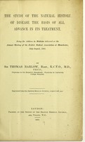 view The study of the natural history of disease the basis of all advance in its treatment : being the address in medicine delivered at the Annual Meeting of the British Medical Association at Manchester, July-August, 1902 / by Sir Thomas Barlow.