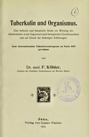 view Tuberkulin und Organismus : eine kritische und literarische Studie zur Wertung des Alttuberkulins in der Gegenwart nach biologischen Gesichtspunkten und auf Grund der bisherigen Erfahrungen : dem Internationalen Tuberkulosekongress zu Paris 1905 gewidmet / von F. Köhler.