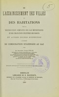 view De l'assainissement des villes et des habitations par la destruction complète des gaz méphitiques et des émanations délétères des égouts et autres foyers d'infection au moyen du comburateur hygiénique au gaz / par Jules Félix.