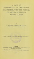 view A case of 'splenomegalic' or 'myelopathic' polycythaemia, with true plethora and arterial hypertonia, without cyanosis / by F. Parkes Weber.