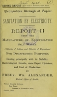 view Sanitation by electricity : report II upon the manufacture of electrolysed salt water (chloride of sodium and chloride of magnesium) for disinfecting purposes : dealing principally with its stability, bacteriological results, some expert opinions, and cost of production / by Fredk. Wm. Alexander.