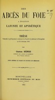 view Des abcès du foie à évolution latente et apyrétique : thèse présentée et publiquement soutenue à la Faculté de médecine de Montpellier le 22 février 1901 / par Gaston Bènes.