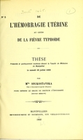 view De l'hémorragie utérine au cours de la fièvre typhoïde : thèse présentée et publiquement soutenue devant la Faculté de médecine de Montpellier le samedi 19 juillet 1902 / par Mlle Soukostavska.