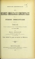 view Revue générale : des hernies ombilicales congénitales de la période embryonaire : thèse présentée et publiquement soutenue à la Faculté de médecine de Montpellier le 3 avril 1903 / par Émile Dullin.