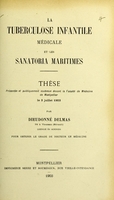 view La tuberculose infantile médicale et les sanatoria maritimes : thèse présentée et publiquement soutenue devant la Faculté de médecine de Montpellier le 3 juillet 1903 / par Dieudonné Delmas.