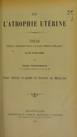 view De l'atrophie utérine : thèse présentée et publiquement soutenue à la Faculté de médecine de Montpellier le 25 juillet 1903 / par Émile Vigouroux.