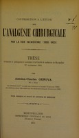 view Contribution à l'étude sur l'analgésie chirurgicale par la voie rachidienne (1900-1903) : thèse présentée et publiquement soutenue à la Faculté de médecine de Montpellier 27 novembre 1903 / par Antoine-Charles Genova.