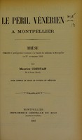 view Le péril vénérien à Montpellier : thèse présentée et publiquement soutenue à la Faculté de médecine de Montpellier le 27 novembre 1903 / par Maurice Coustan.