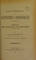 view Aspect chirurgical des néphrites chroniques : thèse présentée et publiquement soutenue à la Faculté de médecine de Montpellier le 9 janvier 1904 / par Louis Bousquet.