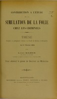 view Contribution à l'étude de la simulation de la folie chez les criminels : thèse présentée et publiquement soutenue à la Faculté de médecine de Montpellier le 1er février 1904 / par Louis Mazen.