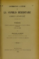 view Contribution à l'étude de la syphilis héréditaire chez l'enfant : thèse présentée et publiquement soutenue devant la Faculté de médecine de Montpellier le 23 avril 1904 / par Édouard Jaubert.