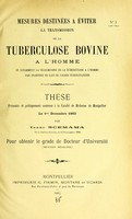 view Mesures destinées à éviter la transmission de la tuberculose bovine à l'homme : et notamment la transmission de la tuberculose à l'homme par ingestion de lait de vaches tuberculeuses : thèse présentée et publiquement soutenue à la Faculté de médecine de Montpellier le 1er décembre 1903 / par Isaac Scemama.