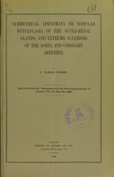view Symmetrical adenomata or nodular hyperplasia of the supra-renal glands, and extreme sclerosis of the aorta and coronary arteries / by F. Parkes Weber.