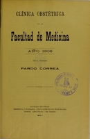 view Clínica Obstétrica de la Facultad de Medicina, año 1906 / por el Profesor Pardo Correa.
