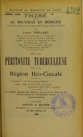 view De la péritonite tuberculeuse de la région iléo-coecale : thèse pour le doctorat en médecine présentée et soutenue le mercredi 27 juin 1900, à 1 heure / par Louis Trolley.