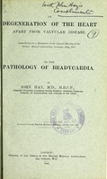 view On degeneration of the heart apart from valvular disease : contribution to a discussion at the Annual Meeting of the British Medical Association, Leicester, July, 1905 ; On the pathology of bradycardia / by John Hay.