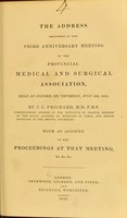 view The address delivered at the Third Anniversary Meeting of the Provincial Medical and Surgical Association : held at Oxford, on Thursday, July 23d, 1835 / by J.C. Prichard ; with an account of the proceedings at that meeting, &c. &c. &c.