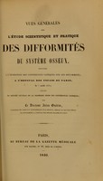 view Vues générales sur l'étude scientifique et pratique des difformités du système osseux : exposées à l'ouverture des conférences cliniques sur les difformités, à l'Hôpital des enfans de Paris, le 7 août 1839 : suivies du Résumé général de la première série des conférences cliniques / par Jules Guérin.