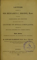 view A letter addressed to Sir Benjamin C. Brodie, bart. : containing observations and strictures upon certain parts of his lecture on spinal complaints, delivered to the young gentlemen of St. George's Hospital / by Edward Harrison.