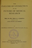 view The failure of vivisection and the future of medical research : being the prize essay in a competition instituted by the Leigh Browne Endowment / by Arabella Kenealy.