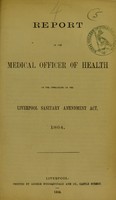 view Report of the Medical Officer of Health on the operations of the Liverpool Sanitary Amendment Act, 1864.