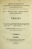 view An in educendo calculo apparatus lateralis caeteris anteponendus? : theses quas, Deo favente, in saluberrimâ Facultate Medicâ Parisiensi, praesentibus competitionis judicibus, publicis disputationibus subjectas tueri conabitur, die [...] mensis, anno 1824 / Lecorché Colombe, Franciscus-Maria.