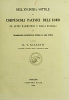 view Dell'anatomia sottile dei corpuscoli pacinici dell'uomo ed altri mammiferi e degli uccelli : con considerazioni esperimentali intorno al loro ufficio / del dottore G.V. Ciaccio.