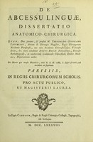 view De abcessu [sic] linguae : dissertatio anatomico-chirurgicae, quam, Deo juvante, & praeside M. Theobaldo-Stephano Lauverjat ... / tueri conabitur Justus Bodin, dissertationis auctor.