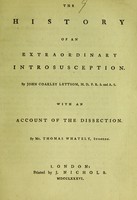 view The history of an extraordinary introsusception / by John Coakley Lettsom ; with an account of the dissection by Thomas Whately.